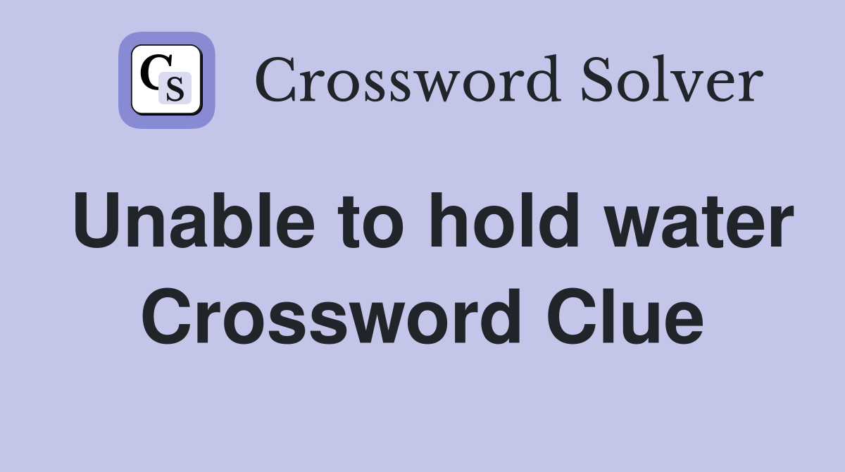 Unable to hold water Crossword Clue