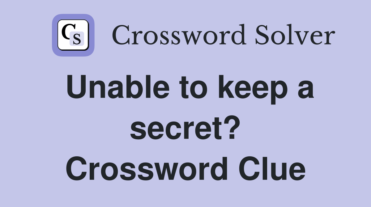 Unable to keep a secret? Crossword Clue