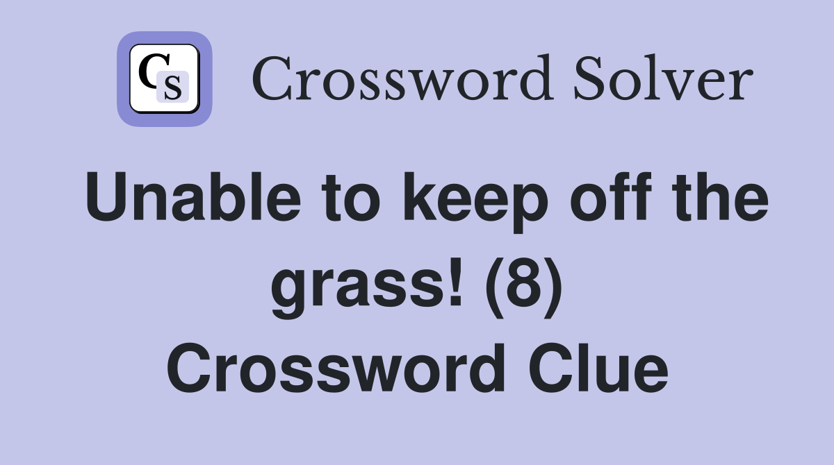 Unable to keep off the grass! (8) Crossword Clue