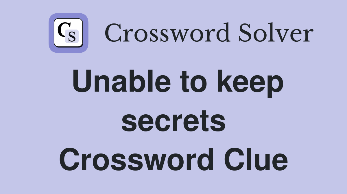 Unable to keep secrets Crossword Clue