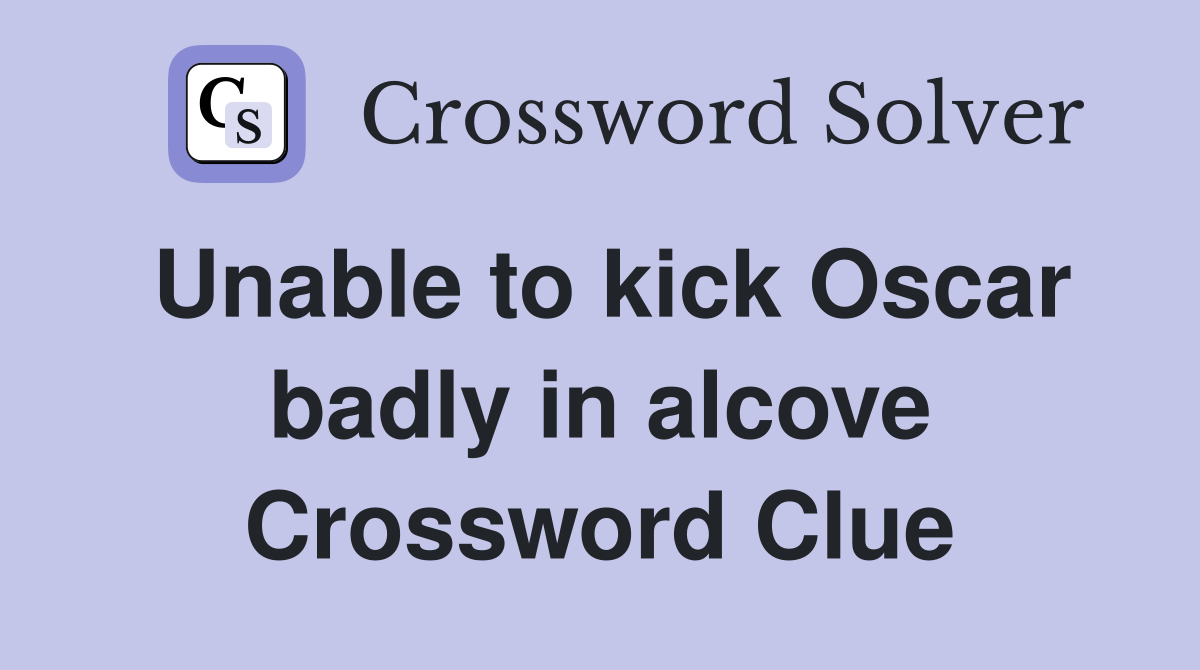 Unable to kick Oscar badly in alcove Crossword Clue