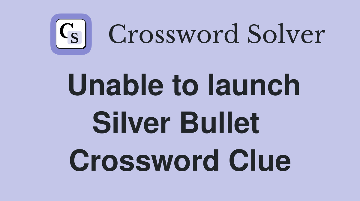 Unable to launch Silver Bullet  Crossword Clue
