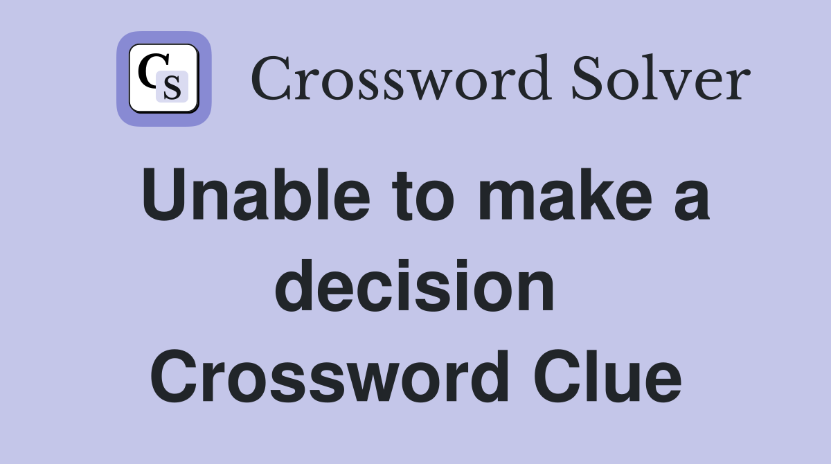 Unable to make a decision Crossword Clue