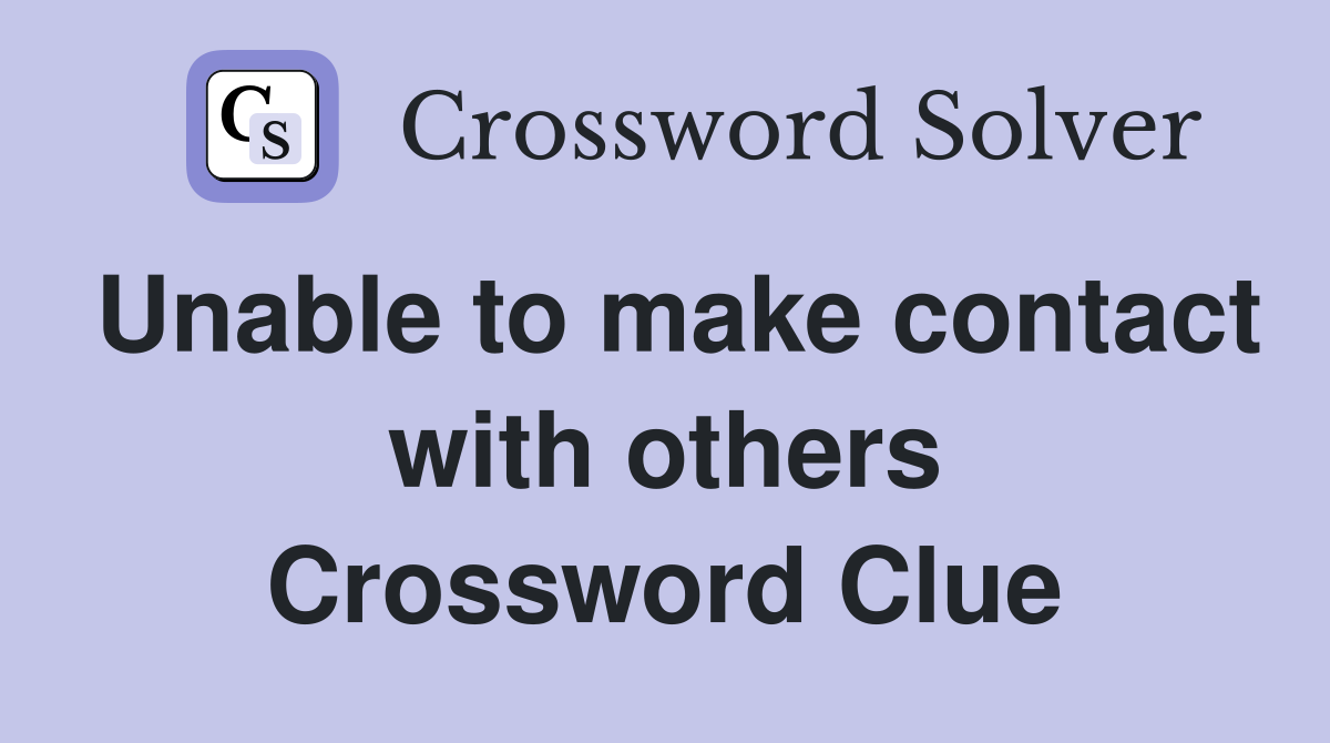 Unable to make contact with others Crossword Clue