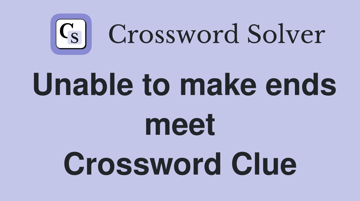 Unable to make ends meet Crossword Clue