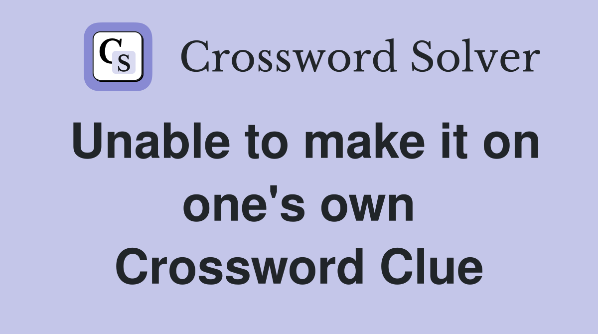 Unable to make it on one's own Crossword Clue