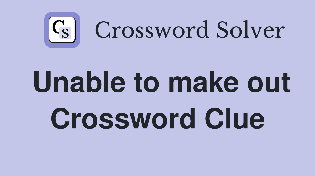 Unable to make out Crossword Clue