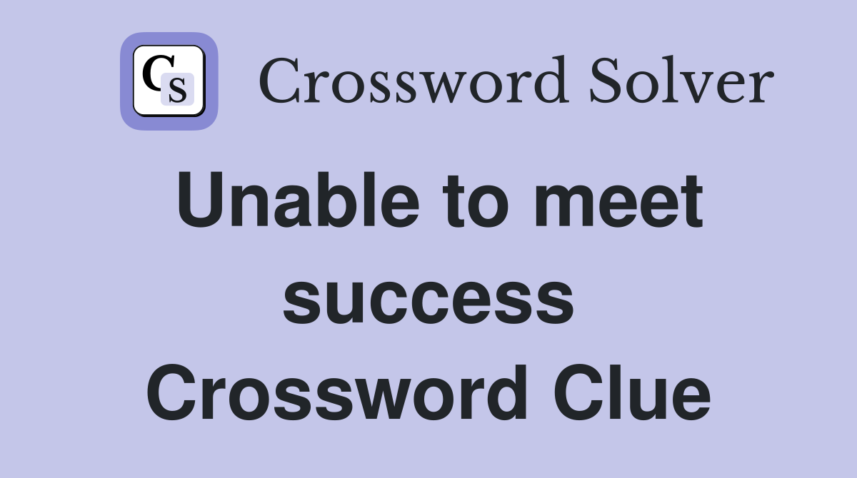 Unable to meet success Crossword Clue