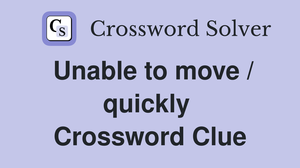 Unable to move / quickly  Crossword Clue