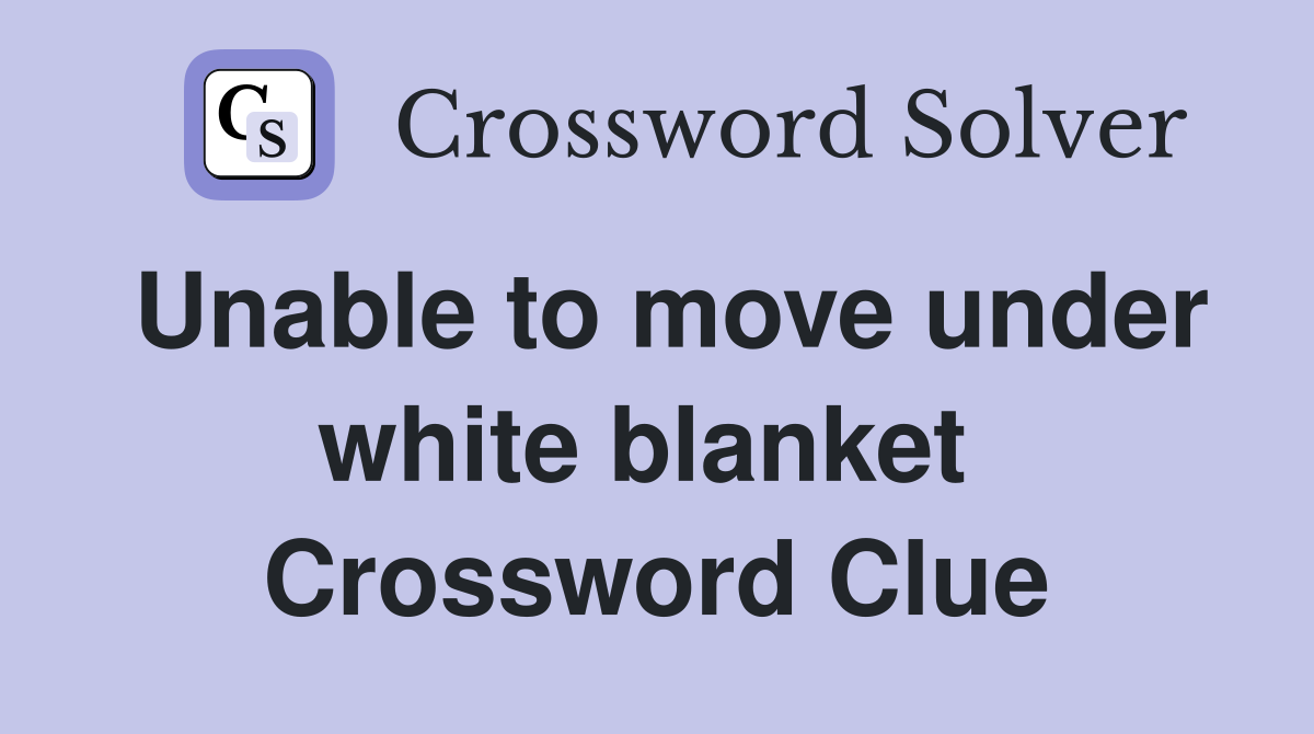 Unable to move under white blanket  Crossword Clue