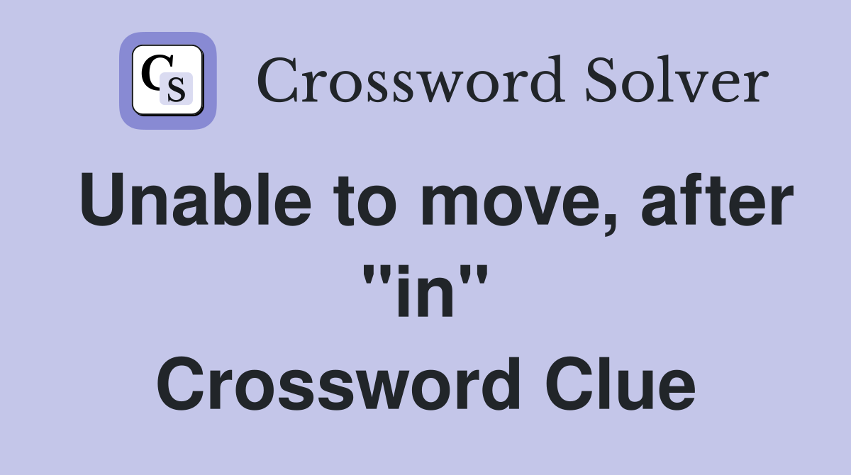 Unable to move, after "in" Crossword Clue