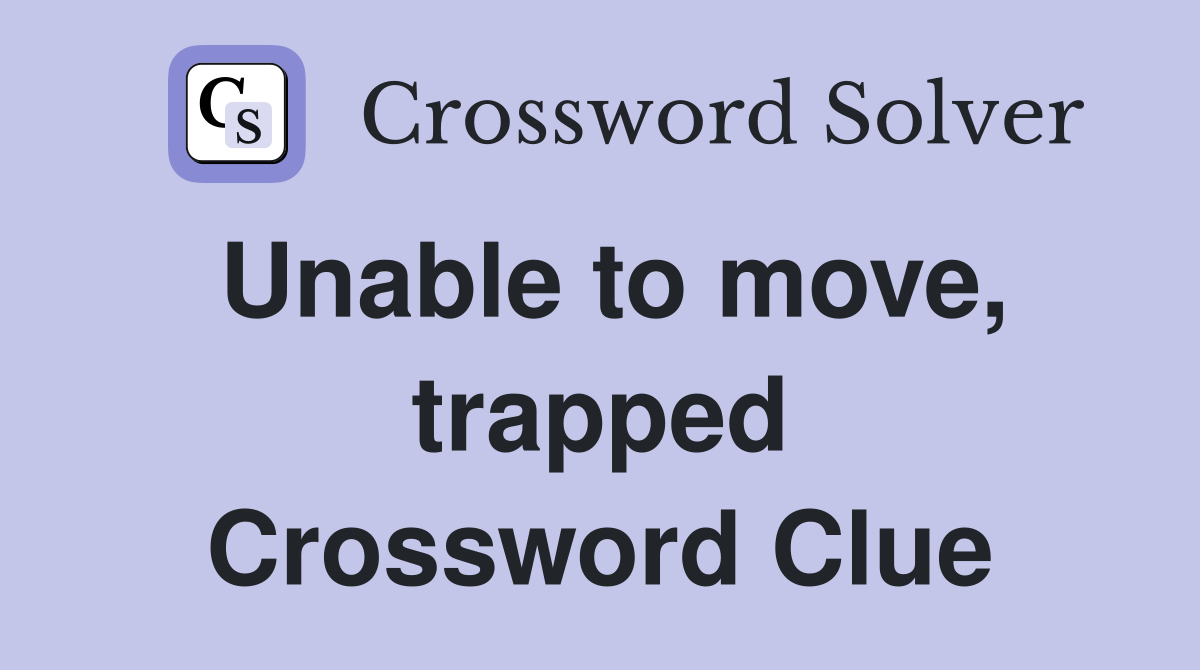 Unable to move, trapped Crossword Clue