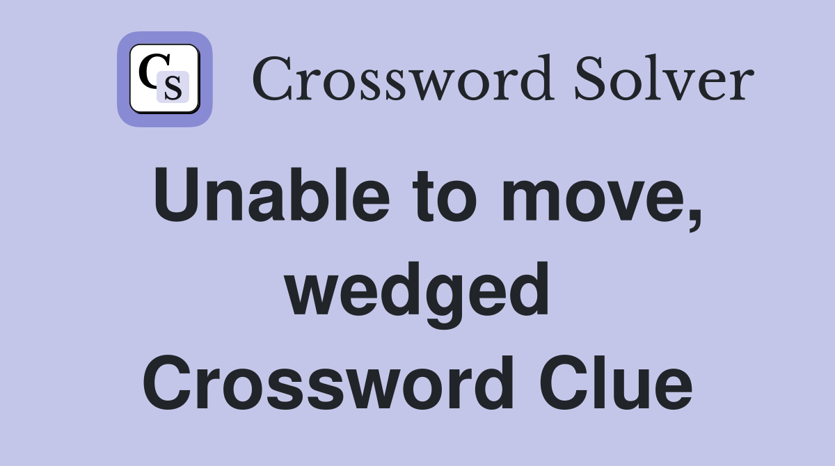 Unable to move, wedged Crossword Clue