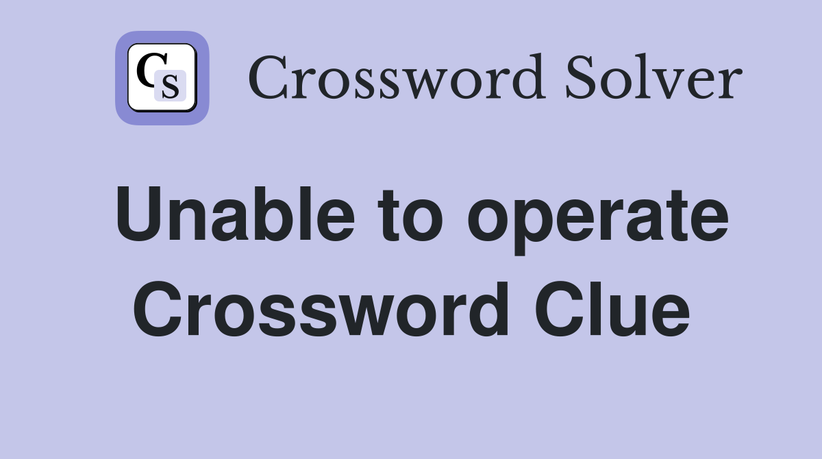 Unable to operate Crossword Clue