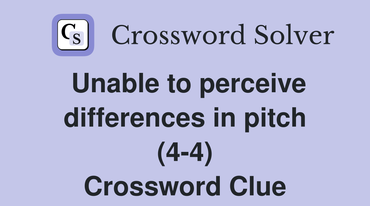 Unable to perceive differences in pitch (4-4) Crossword Clue