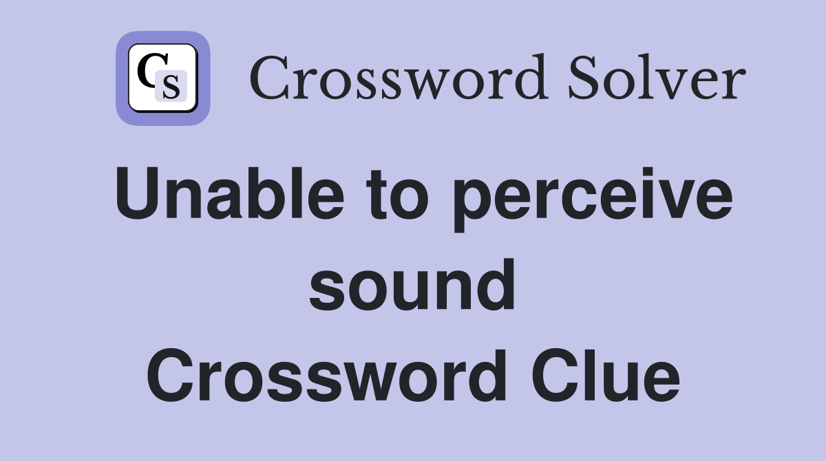 Unable to perceive sound Crossword Clue
