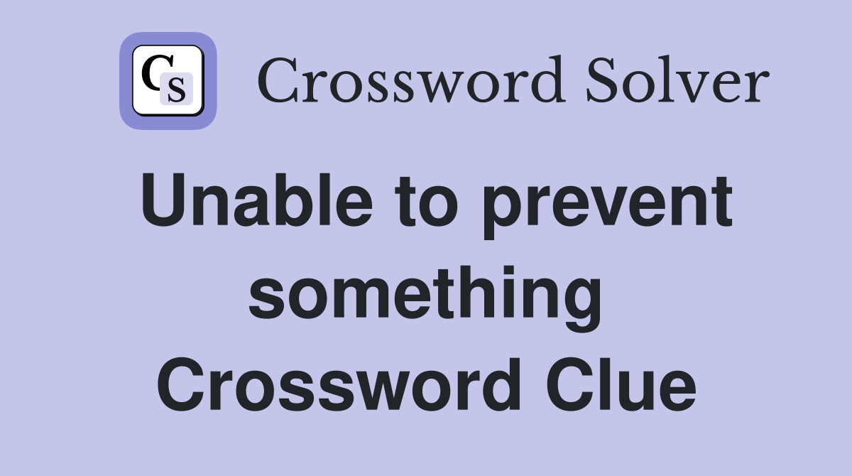 Unable to prevent something Crossword Clue