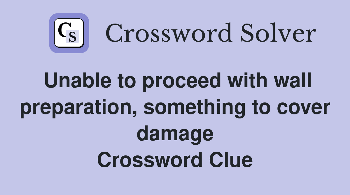 Unable to proceed with wall preparation, something to cover damage Crossword Clue