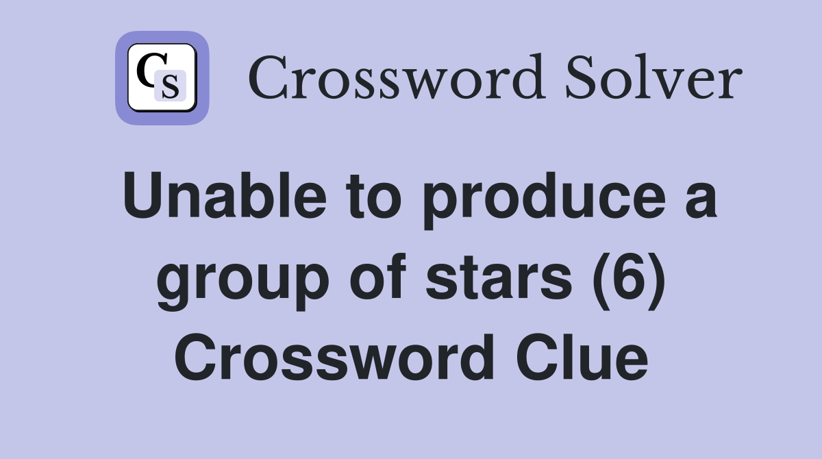 Unable to produce a group of stars (6) Crossword Clue