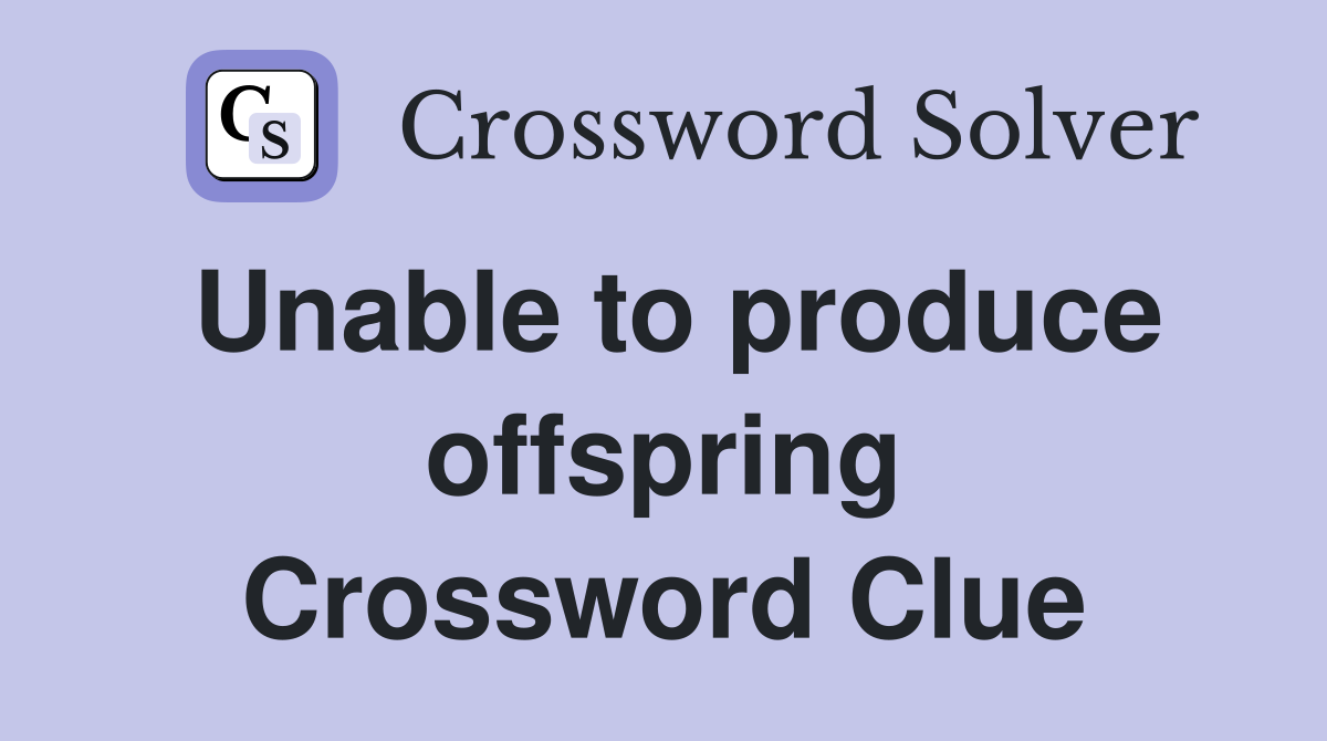 Unable to produce offspring Crossword Clue