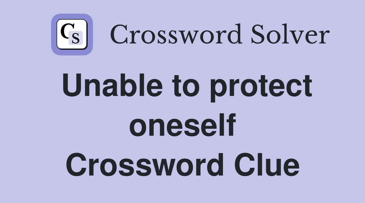 Unable to protect oneself Crossword Clue