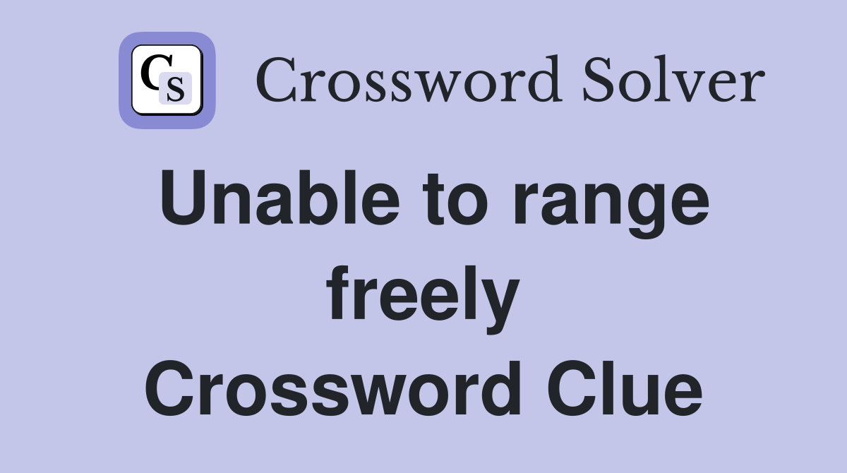 Unable to range freely Crossword Clue