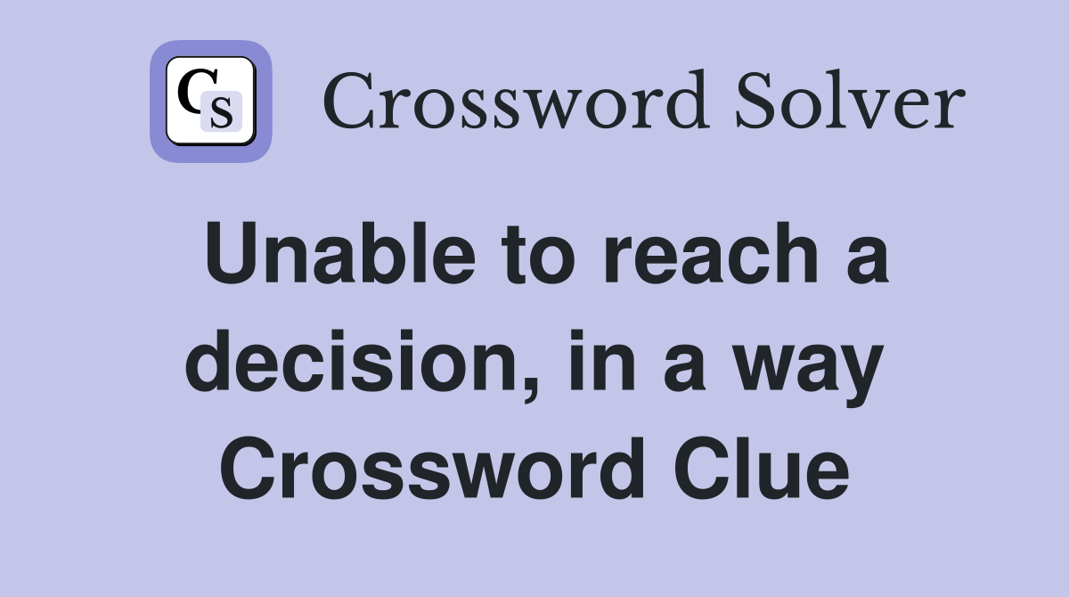 Unable to reach a decision, in a way Crossword Clue
