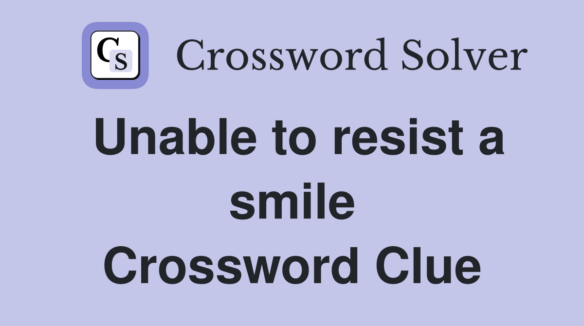 Unable to resist a smile Crossword Clue