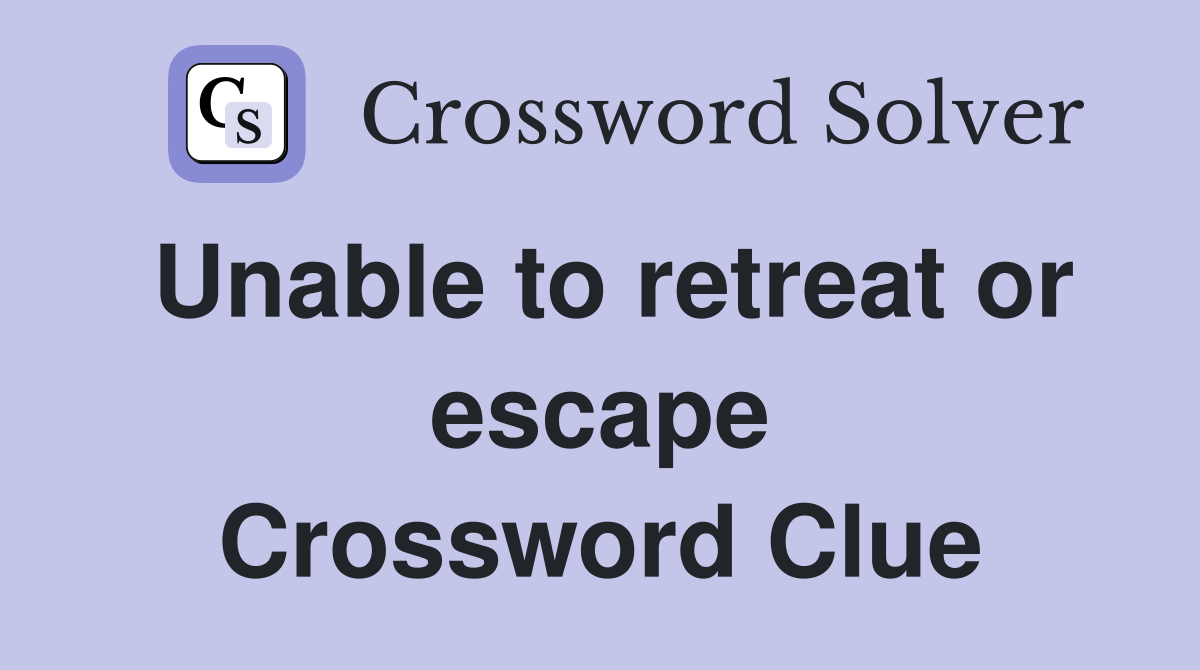 Unable to retreat or escape Crossword Clue