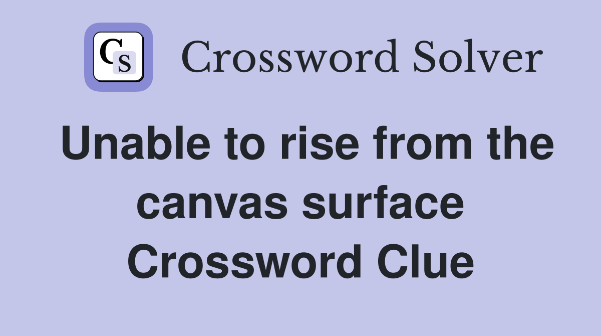 Unable to rise from the canvas surface Crossword Clue