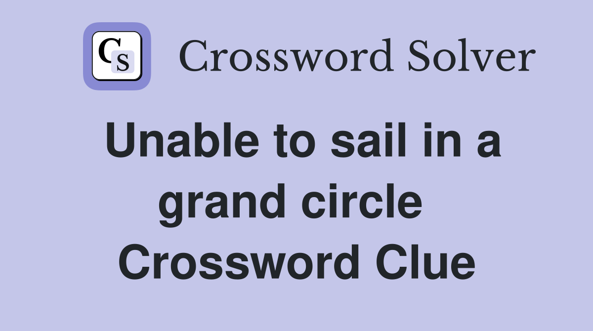 Unable to sail in a grand circle  Crossword Clue