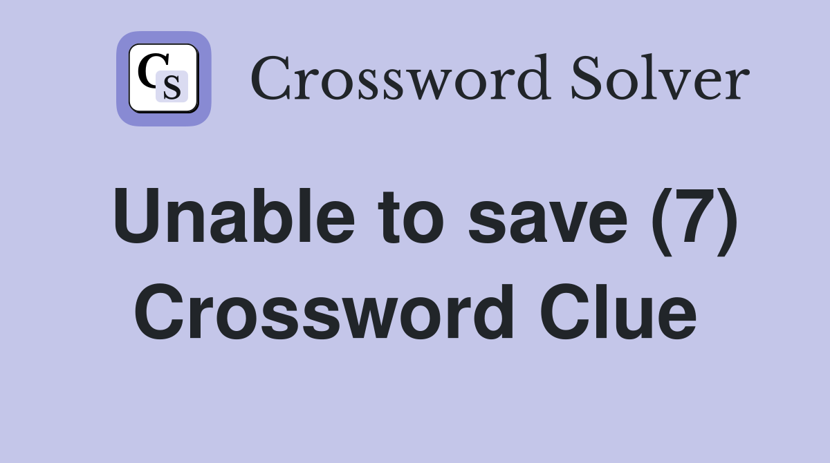 Unable to save (7) Crossword Clue