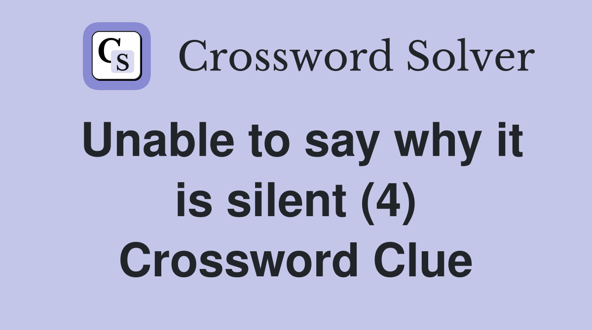 Unable to say why it is silent (4) Crossword Clue