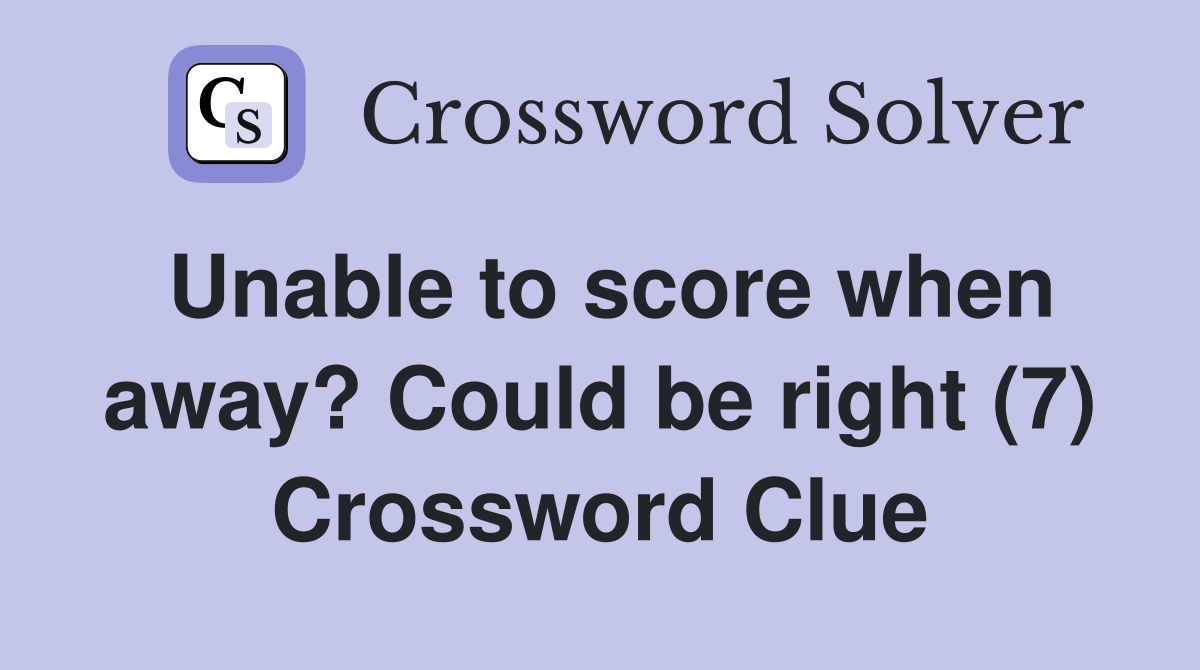 Unable to score when away? Could be right (7) Crossword Clue