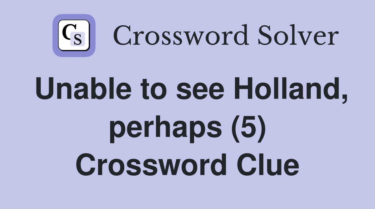 Unable to see Holland, perhaps (5) Crossword Clue