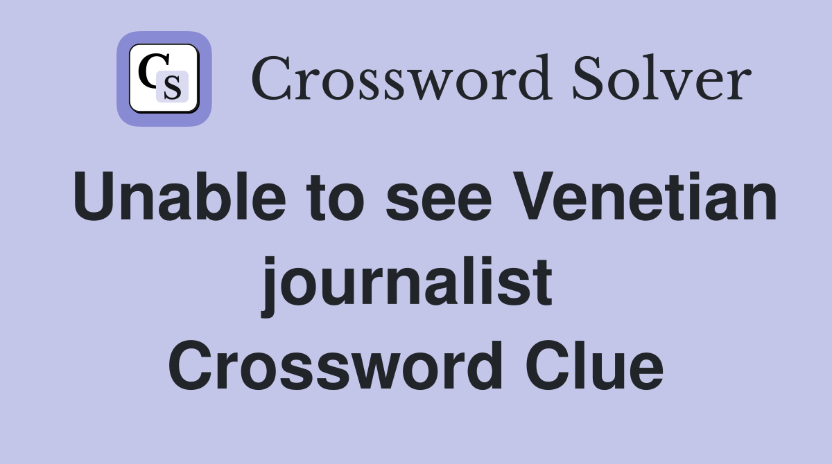 Unable to see Venetian journalist  Crossword Clue