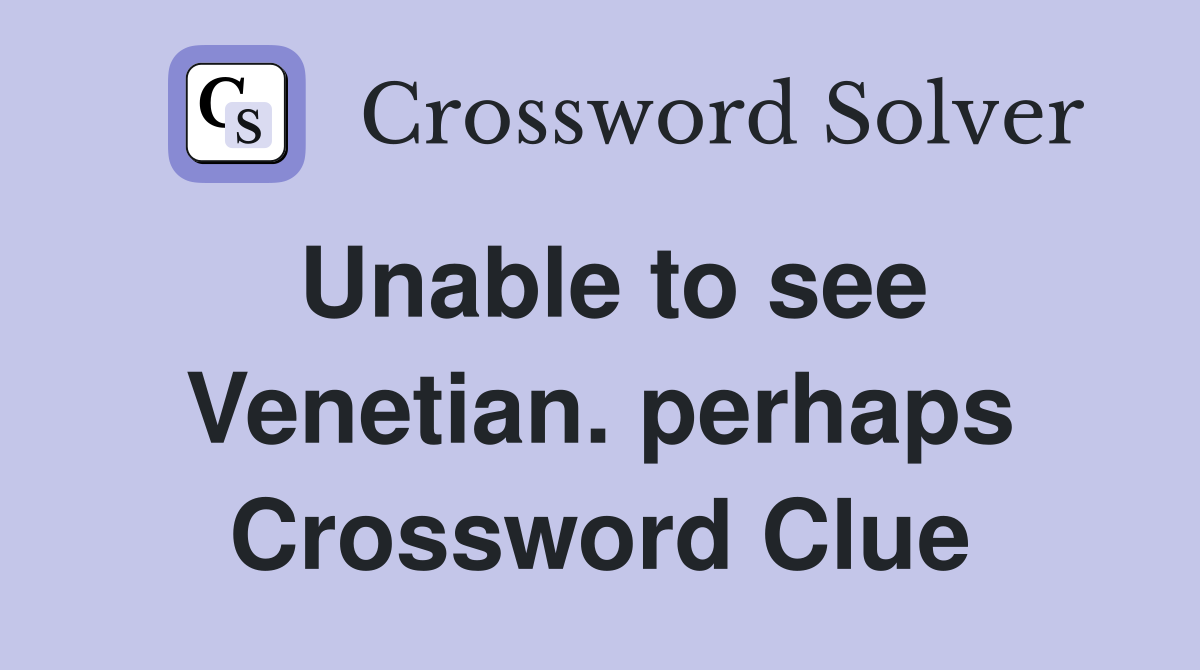 Unable to see Venetian. perhaps Crossword Clue
