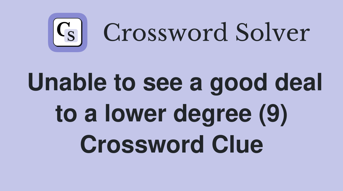 Unable to see a good deal to a lower degree (9) Crossword Clue
