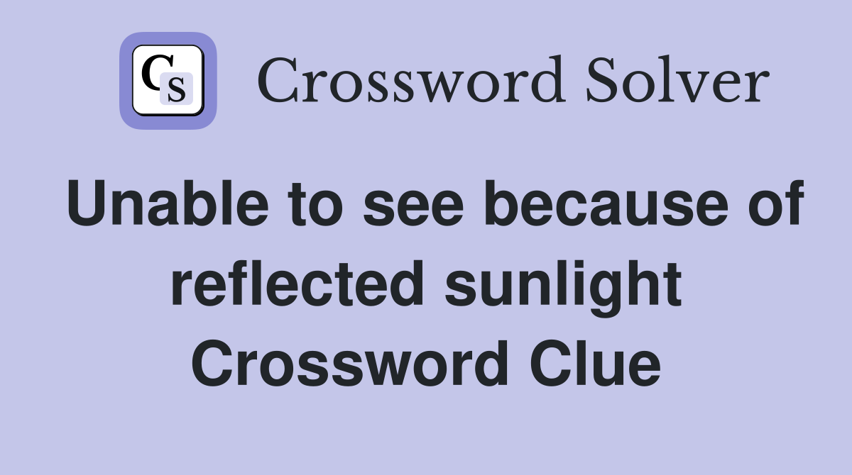 Unable to see because of reflected sunlight Crossword Clue
