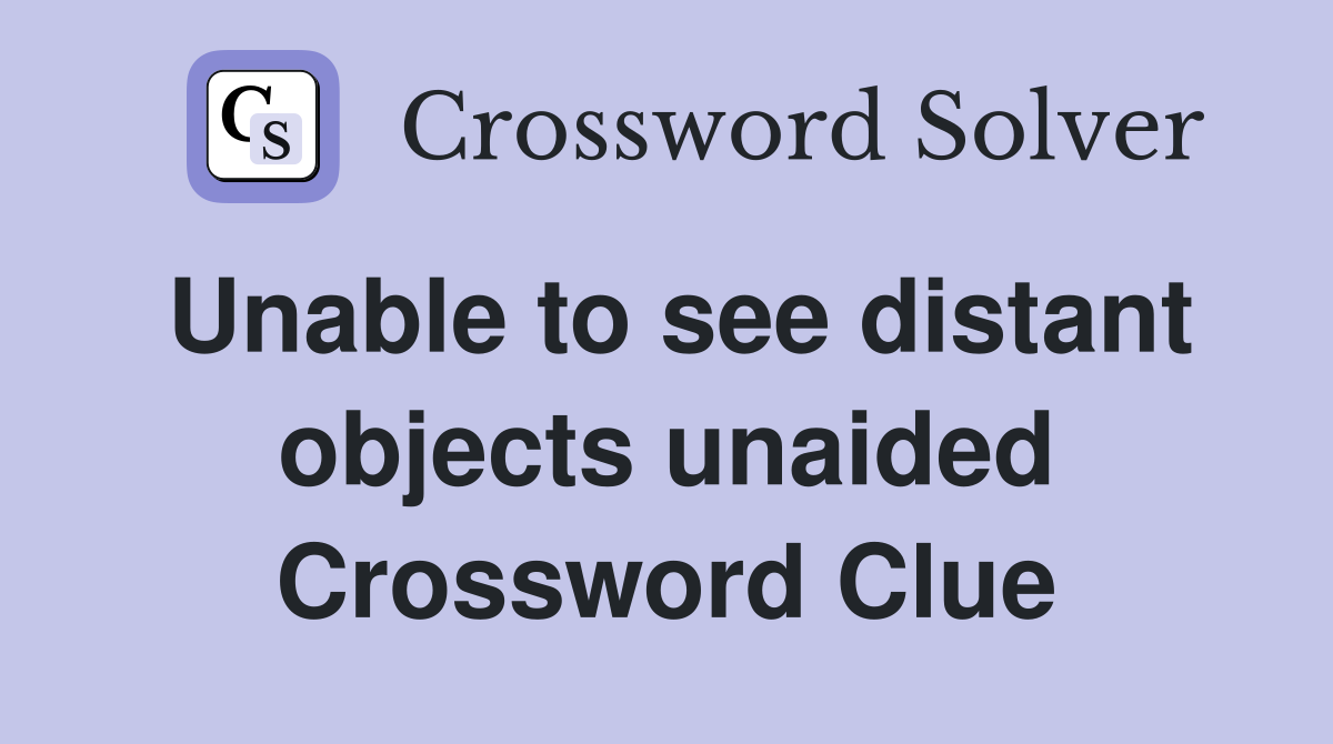 Unable to see distant objects unaided Crossword Clue