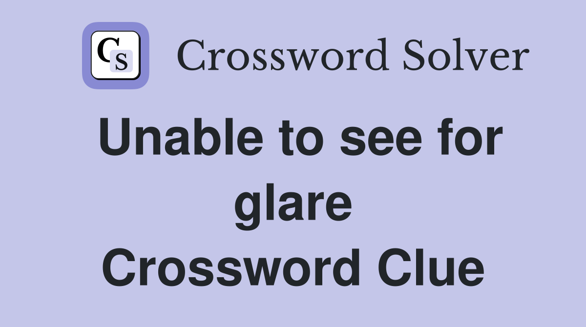 Unable to see for glare Crossword Clue