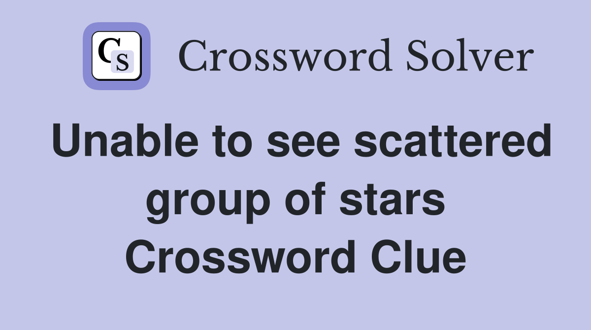 Unable to see scattered group of stars Crossword Clue