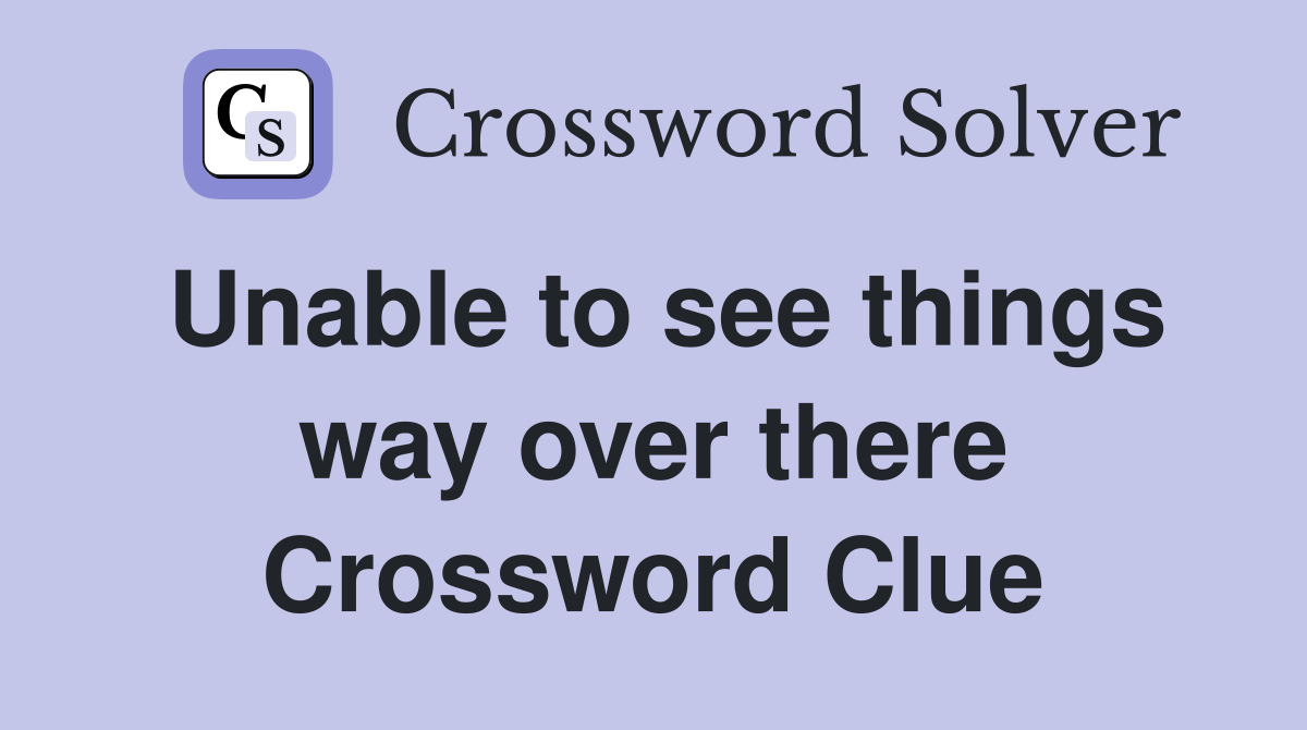 Unable to see things way over there Crossword Clue