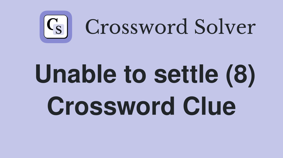Unable to settle (8) Crossword Clue