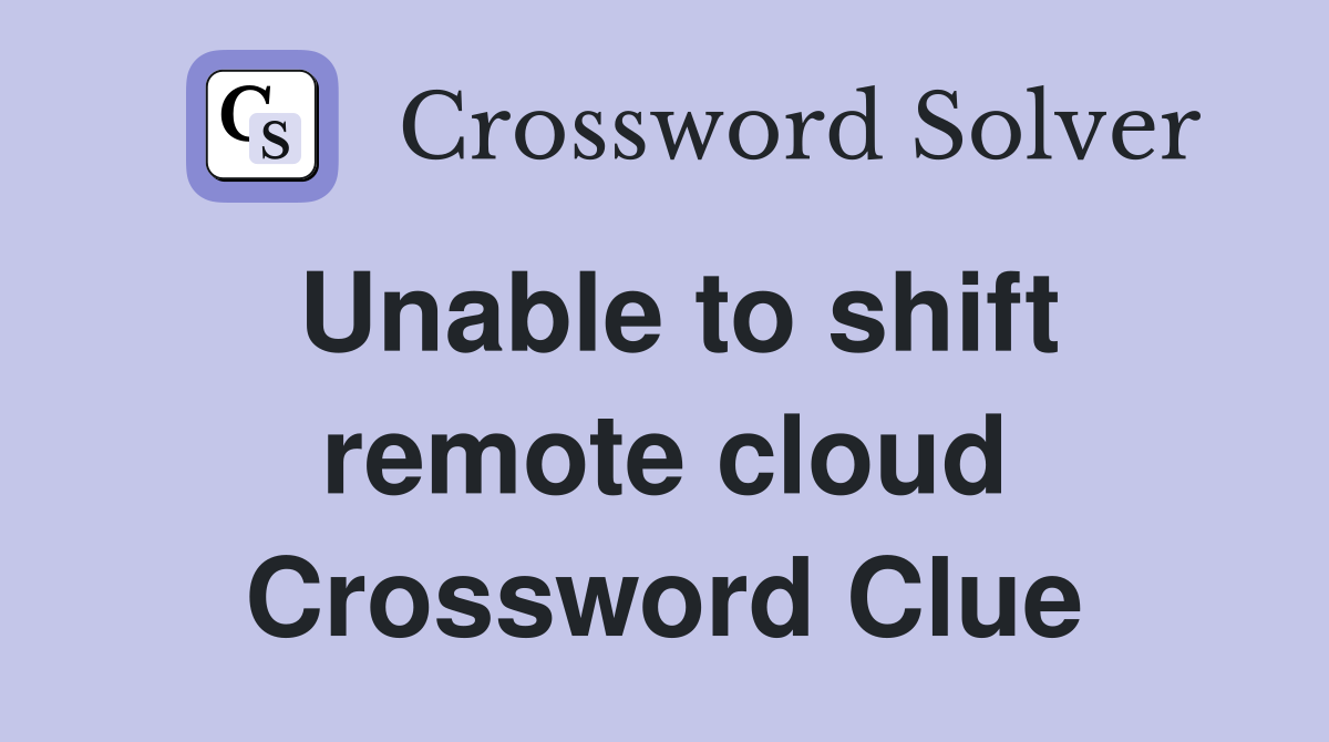 Unable to shift remote cloud Crossword Clue