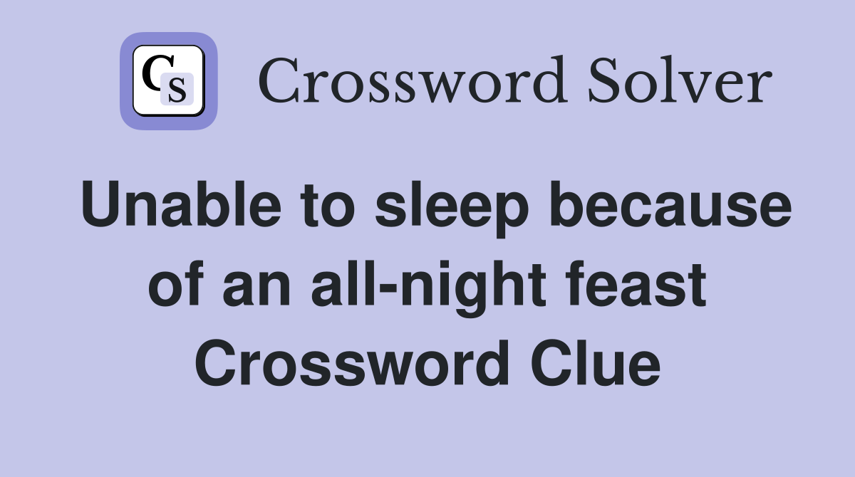 Unable to sleep because of an all-night feast Crossword Clue