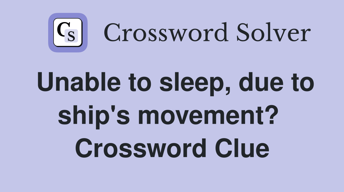 Unable to sleep, due to ship's movement?  Crossword Clue