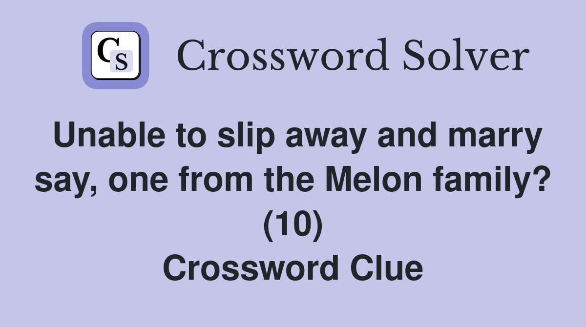 Unable to slip away and marry say, one from the Melon family? (10) Crossword Clue