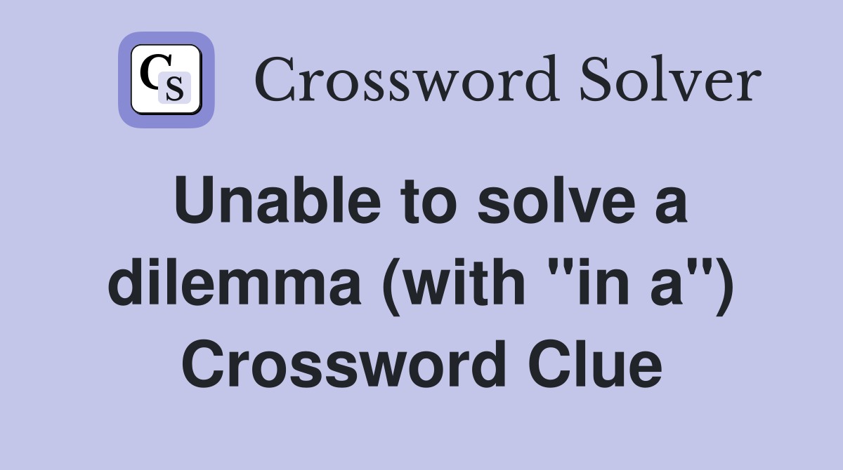 Unable to solve a dilemma (with "in a") Crossword Clue