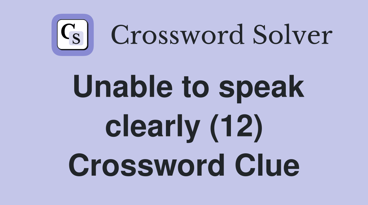 Unable to speak clearly (12) Crossword Clue